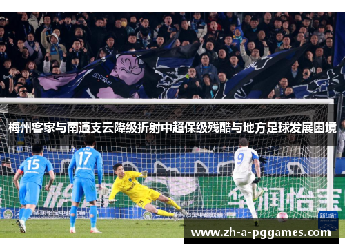 梅州客家与南通支云降级折射中超保级残酷与地方足球发展困境