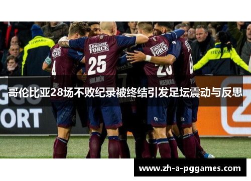 哥伦比亚28场不败纪录被终结引发足坛震动与反思