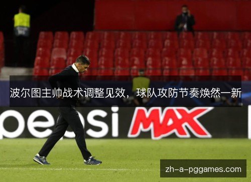 波尔图主帅战术调整见效，球队攻防节奏焕然一新